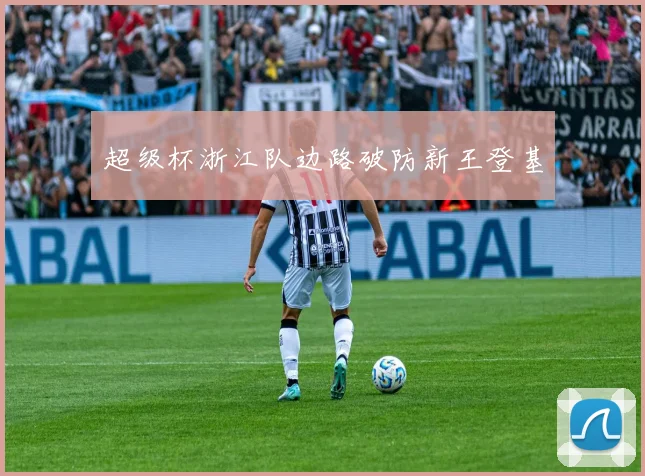 超级杯浙江队边路破防新王登基